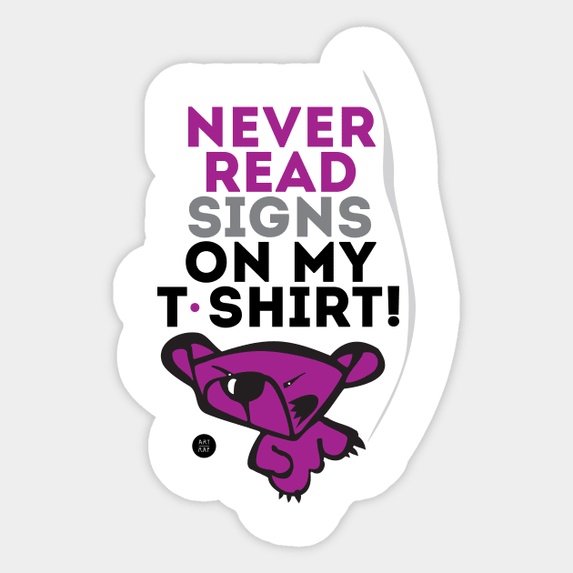 Never read signs on my t-shirt! Sticker by artraf63